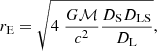 $$ \begin{aligned} r_{\rm E} = \sqrt{4 \; \frac{G\mathcal{M} }{c^2} \frac{D_{\rm S} D_{\rm LS}}{D_{\rm L}}}, \end{aligned} $$