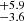 $ ^{+5.9}_{-3.6} $