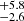 $ ^{+5.8}_{-2.6} $