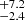 $ ^{+7.2}_{-2.4} $