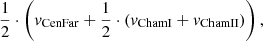 $ {\nicefrac{1}{2}} \cdot \left( v_{\mathrm{CenFar}} + {\nicefrac{1}{2}} \cdot \left( v_{\mathrm{ChamI}} + v_{\mathrm{ChamII}} \right) \right), $