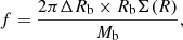$$ \begin{aligned} f=\frac{2\pi \Delta R_{\rm b} \times R_{\rm b} \Sigma (R)}{M_{\rm b}}, \end{aligned} $$