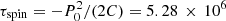 $ \tau_{\rm spin} = -P_0^2/(2C) = {{5.28}\,\times\,10^{6}} $