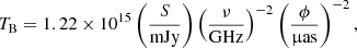 $$ \begin{aligned} T_{\rm B} = 1.22\times 10^{15}\left(\frac{S}{\mathrm{mJy}}\right)\left(\frac{\nu }{\mathrm{GHz}}\right)^{-2}\left(\frac{\phi }{\upmu \mathrm{as}}\right)^{-2}, \end{aligned} $$