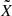 $ \tilde{X} $