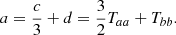 $$ \begin{aligned} a = {{c\over 3} + d} = {{3\over 2} T_{aa} + T_{bb}}. \end{aligned} $$