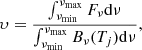 $$ \begin{aligned} \upsilon = \frac{\int _{\nu _{\min }}^{\nu _{\max }}F_{\nu }\mathrm{d}\nu }{\int _{\nu _{\min }}^{\nu _{\max }}B_{\nu }(T_{j})\mathrm{d}\nu }, \end{aligned} $$