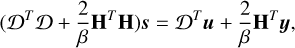 $\[\left(\mathcal{D}^T \mathcal{D}+\frac{2}{\beta} \mathbf{H}^T \mathbf{H}\right) \boldsymbol{s}=\mathcal{D}^T \boldsymbol{u}+\frac{2}{\beta} \mathbf{H}^T \boldsymbol{y},\]$