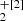 $ _{2}^{+[2]} $