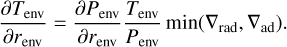 $\[\frac{\partial T_{\mathrm{env}}}{\partial r_{\mathrm{env}}}=\frac{\partial P_{\mathrm{env}}}{\partial r_{\mathrm{env}}} \frac{T_{\mathrm{env}}}{P_{\mathrm{env}}} \min \left(\nabla_{\mathrm{rad}}, \nabla_{\mathrm{ad}}\right).\]$