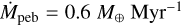 $\[\dot{M}_{\mathrm{peb}}=0.6 ~M_{\oplus} ~\mathrm{Myr}^{-1}\]$