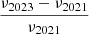 $ \frac{\nu_{2023}-\nu_{2021}}{\nu_{2021}} $