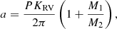 $$ \begin{aligned} a = \frac{PK_{\rm RV}}{2\pi } \left(1+\frac{M_1}{M_2}\right), \end{aligned} $$
