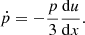 $$ \begin{aligned} \dot{p}=-\frac{p}{3}\frac{\mathrm{d}u}{\mathrm{d}x}. \end{aligned} $$