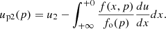 $$ \begin{aligned} u_{\rm p2}(p)=u_2-\int _{+\infty }^{+0}\frac{f(x,p)}{f_{\rm o}(p)}\frac{du}{dx}dx .\end{aligned} $$
