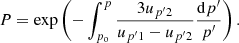$$ \begin{aligned} P=\exp \left(-\int _{p_{\rm o}}^{p}\frac{3u_{{p^\prime }2}}{u_{{p^\prime }1}-u_{{p^\prime }2}}\frac{\mathrm{d}{p^\prime }}{{p^\prime }}\right). \end{aligned} $$