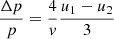 $$ \begin{aligned} \displaystyle \frac{\Delta p}{p}=\displaystyle \frac{4}{{ v}}\frac{u_1-u_2}{3} \end{aligned} $$