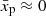$ \bar x_{\mathrm{p}}\approx 0 $