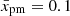 $ \bar x_{\mathrm{pm}}=0.1 $