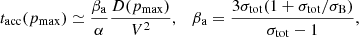 $$ \begin{aligned} t_{\rm acc}(p_{\rm max})\simeq \frac{\beta _{\rm a}}{\alpha }\frac{D(p_{\rm max})}{V^2}, \quad \beta _{\rm a}=\frac{3\sigma _{\rm tot}(1+\sigma _{\rm tot}/\sigma _{\rm B})}{\sigma _{\rm tot}-1} ,\end{aligned} $$