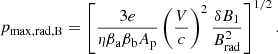$$ \begin{aligned} p_{\rm max,rad,B}=\left[\frac{3e}{\eta \beta _{\rm a}\beta _{\rm b}A_{\rm p}}\left(\frac{V}{c}\right)^2\frac{\delta B_1}{B_{\rm rad}^2}\right]^{1/2}. \end{aligned} $$
