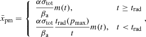 $$ \begin{aligned} \bar{x}_{\rm pm}=\left\{ \begin{array}{ll} \displaystyle \frac{\alpha \sigma _{\rm tot}}{\beta _{\rm a}}m(t),&t\ge t_{\rm rad}\\ \displaystyle \frac{\alpha \sigma _{\rm tot}}{\beta _{\rm a}}\frac{t_{\rm rad}(p_{\rm max})}{t}m(t),&t< t_{\rm rad}\\ \end{array} \right. \!\!\!,\end{aligned} $$