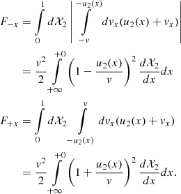 $$ \begin{aligned} F_{-x}&=\int \limits _{0}^{1}d\mathcal{X}_2\left|\int \limits _{-v}^{-u_2(x)}dv_x(u_2(x)+v_x)\right|\nonumber \\&=\frac{v^2}{2}\int \limits _{+\infty }^{+0} \left(1-\frac{u_2(x)}{v}\right)^2 \frac{d\mathcal{X}_2}{dx}dx\\ F_{+x}&=\int \limits _{0}^{1}d\mathcal{X}_2\int \limits _{-u_2(x)}^{v}dv_x(u_2(x)+v_x)\nonumber \\&=\frac{v^2}{2}\int \limits _{+\infty }^{+0} \left(1+\frac{u_2(x)}{v}\right)^2 \frac{d\mathcal{X}_2}{dx}dx\nonumber . \end{aligned} $$