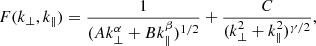 $$ \begin{aligned} F(k_\perp ,k_\parallel ) = \frac{1}{(A k_\perp ^\alpha + B k_\parallel ^\beta )^{1/2}} + \frac{C}{(k_\perp ^2 + k_\parallel ^2)^{\gamma /2}}, \end{aligned} $$