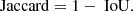 $$ \begin{aligned} \text{ Jaccard} = 1 - \text{ IoU}. \end{aligned} $$