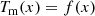 $$ \begin{aligned} T_{\rm m}(x)= f(x) \end{aligned} $$