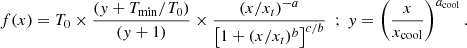 $$ \begin{aligned} f(x) = T_0 \times \frac{({ y}+T_{\rm min}/T_0)}{({ y}+1)} \times \frac{(x/x_t)^{-a}}{\left[ 1+(x/x_t)^b\right]^{c/b}} \ \ ; \ { y}=\left(\frac{x}{x_{\rm cool}}\right)^{a_{\rm cool}}. \end{aligned} $$