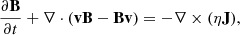 $$ \begin{aligned} \frac{\partial \mathbf B }{\partial t} + \nabla \cdot (\mathbf {vB} - \mathbf {Bv} )&= -\nabla \times (\eta \mathbf J ), \end{aligned} $$