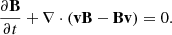 $$ \begin{aligned} \frac{\partial \mathbf B }{\partial t} + \nabla \cdot (\mathbf {vB} - \mathbf {Bv} )&= 0. \end{aligned} $$