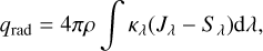 ${q_{{\rm{rad}}}} = 4\pi \rho \int {{\kappa _\lambda }} \left( {{J_\lambda } - {S_\lambda }} \right){\rm{d}}\lambda {\rm{, }}$