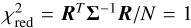$\chi _{{\rm{red }}}^2 = {{\bf{R}}^T}{{\bf{\Sigma }}^{ - 1}}{\bf{R}}/N = 1$