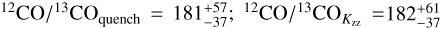 $^{12}{\rm{CO}}{/^{13}}{\rm{C}}{{\rm{O}}_{{\rm{quench }}}} = 181_{ - 37}^{ + 57}{;^{12}}{\rm{CO}}{/^{13}}{\rm{C}}{{\rm{O}}_{{K_{{\rm{Z }}}}}} = 182_{ - 37}^{ + 61}$