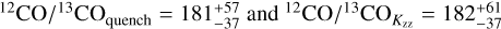 $^{12}{\rm{CO}}{/^{13}}{\rm{C}}{{\rm{O}}_{{\rm{quench }}}} = 181_{ - 37}^{ + 57}{\rm{ and}}{{\rm{ }}^{12}}{\rm{CO}}{/^{13}}{\rm{C}}{{\rm{O}}_{{K_z}}} = 182_{ - 37}^{ + 61}$