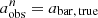 $ a^n_{\rm obs}=a_{\rm bar,\,true} $