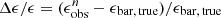 $ \Delta{\epsilon}/\epsilon = (\epsilon_{\mathrm{obs}}^{n}-\epsilon_{\mathrm{bar,\,true}})/\epsilon_{\mathrm{bar,\,true}} $