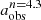$ a_{\mathrm{obs}}^{n=4.3} $
