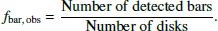 $$ \begin{aligned} f_{\rm bar,\,obs}=\frac{\mathrm{Number~of~detected~bars}}{\mathrm{Number~of~disks}}. \end{aligned} $$