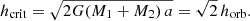 $$ \begin{aligned} h_{\rm crit} = \sqrt{2{G} {\left(M_{\rm 1} + M_{\rm 2}\right)a}}=\sqrt{2}\,h_{\rm orb}. \end{aligned} $$
