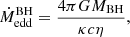 $$ \begin{aligned} \dot{M}^\mathrm{BH}_{\rm edd} = \frac{4\pi G M_{\rm BH}}{\kappa c \eta }, \end{aligned} $$