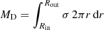 $$ \begin{aligned} M_{\rm D} = \int _{R_{\mathrm{in}}}^{R_{\mathrm{out}}} \sigma \,2\pi r\,\mathrm{d}r \end{aligned} $$