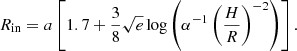 $$ \begin{aligned} R_{\mathrm{in}} = a \left[ 1.7 + \frac{3}{8} \sqrt{e}\,\mathrm{log} \left(\alpha ^{-1} \left( \frac{H}{R} \right)^{-2} \right)\right]. \end{aligned} $$