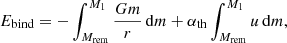 $$ \begin{aligned} E_{\rm bind} = -\int _{M_{\mathrm{rem}}}^{M_1} \frac{Gm}{r}\,{\mathrm{d}}m +\alpha _{\rm th}\int _{M_{\mathrm{rem}}}^{M_1}u\,{\mathrm{d}}m, \end{aligned} $$