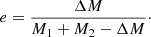$$ \begin{aligned} e = \frac{\Delta M}{M_1+M_2-\Delta M}\cdot \end{aligned} $$