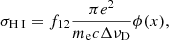 $$ \begin{aligned} \sigma _{{\text{H}}{\small {{\text{ I}}}}} = f_{12} \frac{\pi e^2}{m_{\rm e} c \Delta \nu _{\rm D}} \phi (x) ,\end{aligned} $$