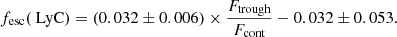 $$ \begin{aligned} f_{\text{esc}}(\text{ LyC}) = (0.032 \pm 0.006)\times \frac{{F}_{\text{trough}}}{{F}_{\text{cont}}} - 0.032 \pm 0.053 .\end{aligned} $$