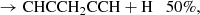 $$ \begin{aligned}&\rightarrow \mathrm{CHCCH_2CCH + H} \quad 50\%, \end{aligned} $$